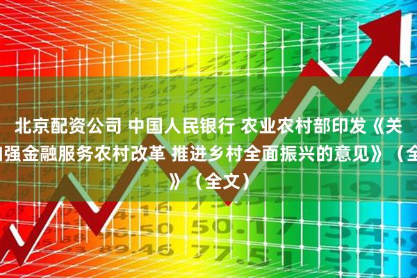 北京配资公司 中国人民银行 农业农村部印发《关于加强金融服务农村改革 推进乡村全面振兴的意见》(全文)