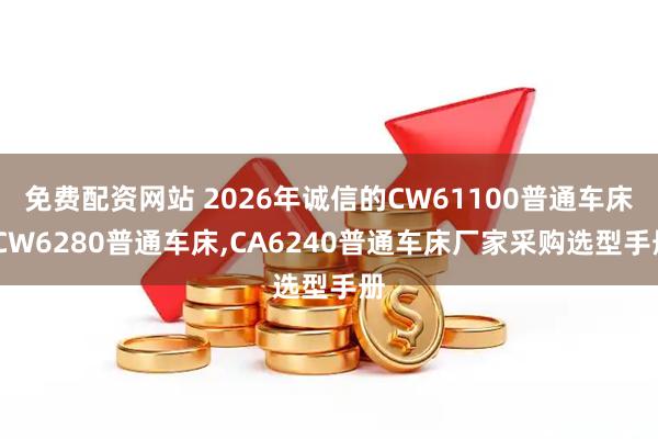 免费配资网站 2026年诚信的CW61100普通车床,CW6280普通车床,CA6240普通车床厂家采购选型手册